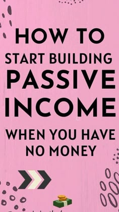 a pink poster with the words how to start building passive income when you have no money