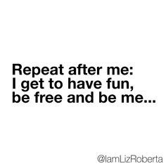 the words repeat after me i get to have fun, be free and be me