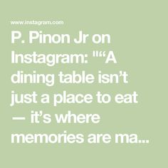 the text reads p pinon jr on instagram a dining table isn't just a place to eat it's where memories are ma