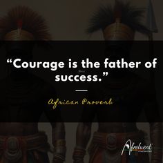 "Courage is the father of success.” African proverb and quote. Grow Strong