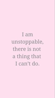 the words i am unstoppable, there is not a thing that i can't do