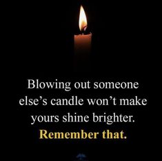 a candle with the words blowing out someone else's candle won't make yours shine