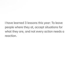 the text reads i have learned 3 lessons this year to leave people where they act, accept situations for what they are, and not every action needs a reaction