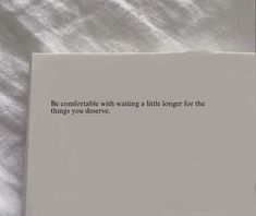 a piece of paper that has some type of text on it with the words be comfortable with waiting a little longer for the things you deserves