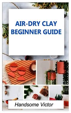 the cover of an air - dry clay beginner guide with pictures of different items