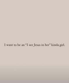 the words i want to be an i see jesus in her kinda girl