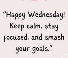 a white sign that says, happy wednesday keep calm stay focused and smash your goals