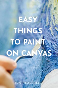 someone painting on canvas with the words easy things to paint on canvas in white and blue