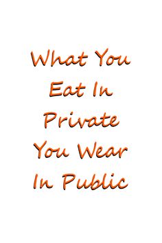 an orange text reads what you eat in private you wear in public on a white background