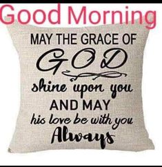 a pillow that says, good morning may the grace of god shine upon you and may his love be with you always