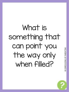 a quote that says, what is something that can point you the way only when filled?