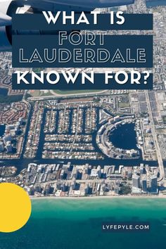 an aerial photo with the words what is for lauderdale known for?