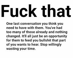 a black and white photo with the words,'fuk that one last conversation you think you need to have when you've had too many of those already and nothing changed