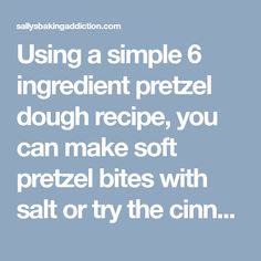 the words using a simple 6 ingredient pretzel dough recipe, you can make soft pretzel bites with salt or try