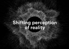 a black and white photo with the words shifting perception of reality in front of it