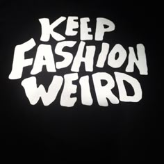 the words keep fashion weird written in white on a black background