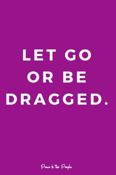 a purple poster with the words let go or be dragged