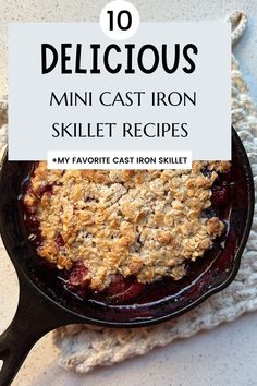 a skillet with crumbled topping and text overlay that reads 10 delicious mini cast iron skillet recipes my favorite cast iron skillet