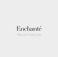 the words enchante nice to meet you are written in black on a white background