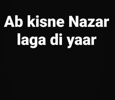 the words ab kisine nazar laga di yaar are in white letters