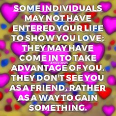 a quote with hearts on it that says, some individuals may not have entered your life to show you love