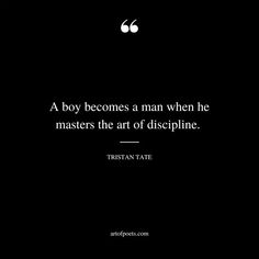 a boy becomes a man when he masters the art of discipline