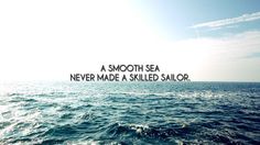 an image of the ocean with text that reads, a smooth sea never made a skilled sailor