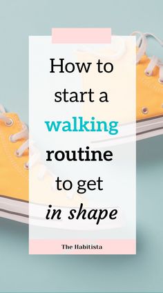 a pair of yellow sneakers with the words how to start a walking routine to get inside