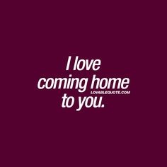 the words i love coming home to you are in white on a dark purple background