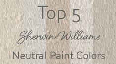 the top 5 shewin - williams neutral paint colors for interior walls and ceilinging