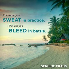 a quote from genuinne fraud about sweat in practice, the less you bleed in battle