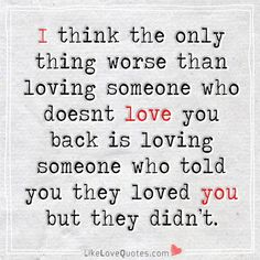 a quote that says i think the only thing worse than loving someone who doesn't love