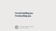 an image of a quote that says i'm not insultting you, i'm describing you