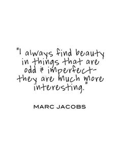 a black and white photo with a quote from marc jabobs on it that says i always find beauty in things that are odd