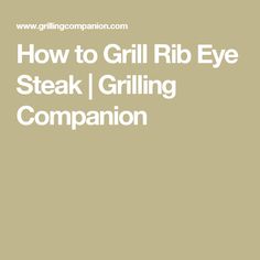 the words how to grill rib eye steak grilleing companion are in white letters on a beige