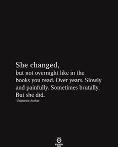 the quote she changed but not overnight like in the books you read over years slowly