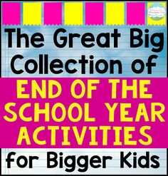 the great big collection of end of the school year activities for bigger kids, including books