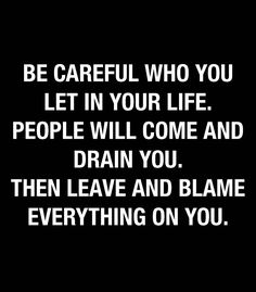 a black and white photo with the words be careful who you let in your life people will come and drain you, then leave and flame everything on you