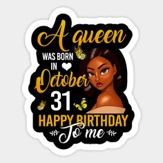 a queen was born in october 13th happy birthday to me