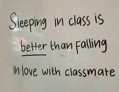 a white board with writing on it that says sleeping in class is better than failing i'm love with classmates