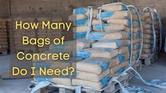 bags of concrete are stacked on top of each other with the words how many bags of concrete do i need?