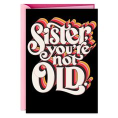 a card with the words sister you're not old in white and pink lettering