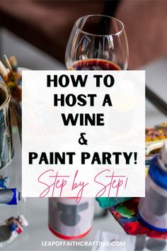 a glass of wine and paint on a table with the words how to host a wine and paint party step by step