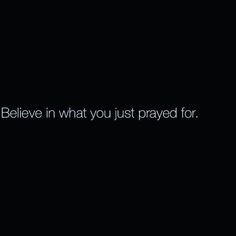 a black background with the words believe in what you just praying for