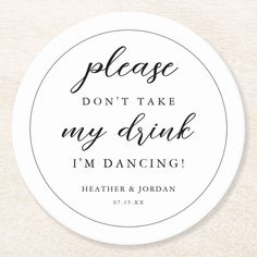 a coaster with the words please don't take my drink i'm dancing on it