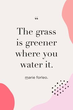 the grass is greener where you water it quote by marie forloo on pink and white background