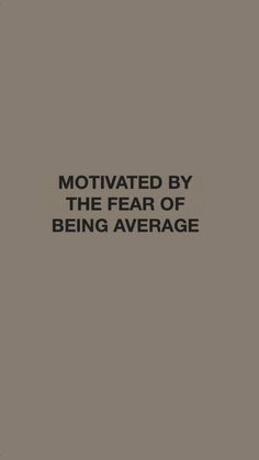 the words motivted by the fear of being average