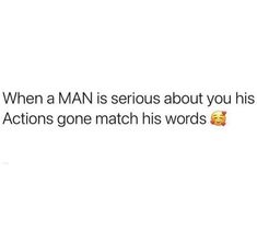 the text reads, when a man is serious about you his actions gone match his words