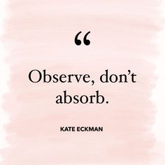 a quote from kate eckman about observe, don't absorb