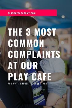 the 3 most common complaints at our play cafe